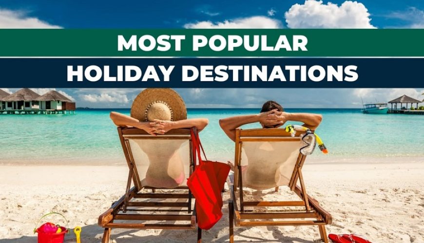 The Most Popular Holiday Destinations For the Summer of 2023